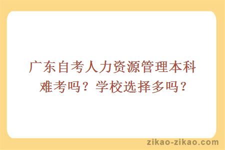 广东自考人力资源管理本科难考吗？学校选择多吗？