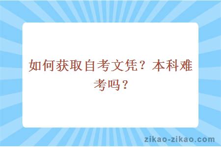 如何获取自考文凭？本科难考吗？