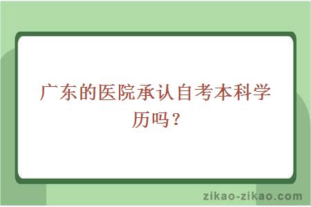 广东的医院承认自考本科学历吗？