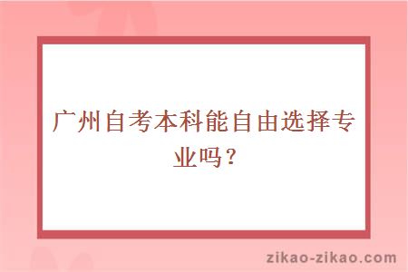 广州自考本科能自由选择专业吗？