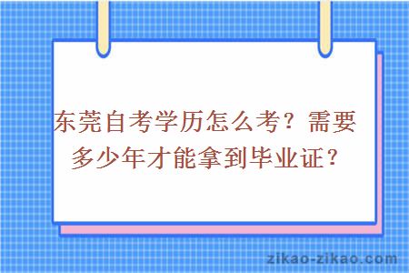 东莞自考学历怎么考？需要多少年才能拿到毕业证？