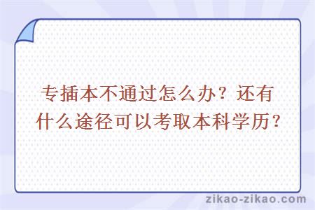 专插本不通过怎么办？还有什么途径可以考取本科学历？