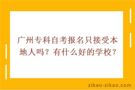 广州专科自考报名只接受本地人吗？有什么好的学校？