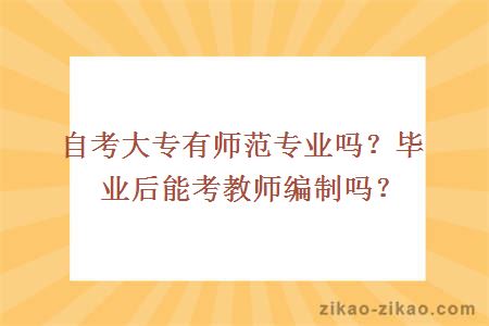 自考大专有师范专业吗？毕业后能考教师编制吗？