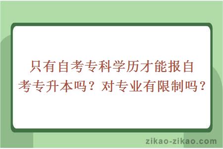 只有自考专科学历才能报自考专升本吗？对专业有限制吗？