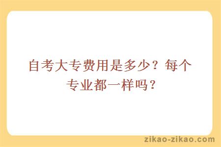 自考大专费用是多少？每个专业都一样吗？