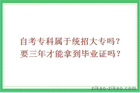 自考专科属于统招大专吗？要三年才能拿到毕业证吗？