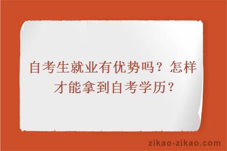 自考生就业有优势吗？怎样才能拿到自考学历？