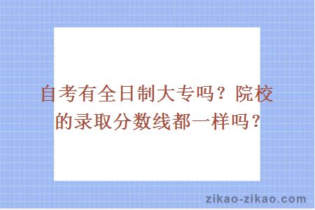 自考有全日制大专吗？院校的录取分数线都一样吗？