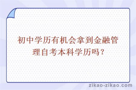 初中学历有机会拿到金融管理自考本科学历吗？