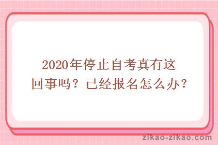 2020年停止自考真有这回事吗？已经报名怎么办？