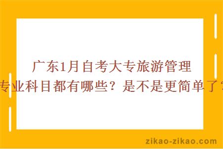 广东1月自考大专旅游管理专业科目都有哪些？是不是更简单了？