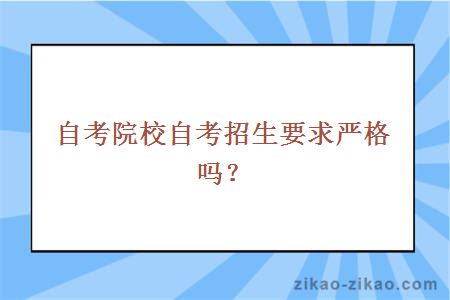 自考院校自考招生要求严格吗？