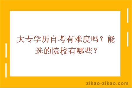 大专学历自考有难度吗？能选的院校有哪些？