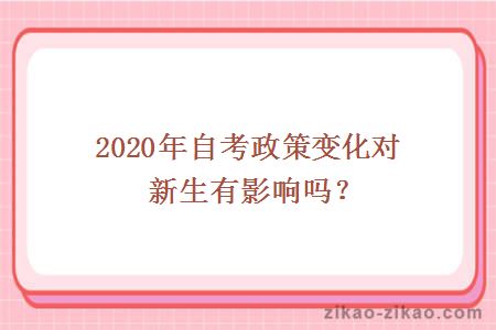 2020年自考政策变化对新生有影响吗？