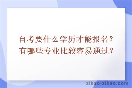 自考要什么学历才能报名？有哪些专业比较容易通过？