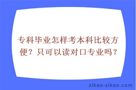 专科毕业怎样考本科比较方便？只可以读对口专业吗？