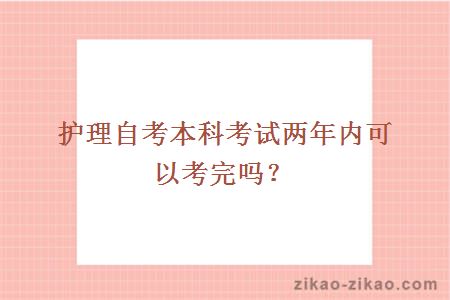 护理自考本科考试两年内可以考完吗？