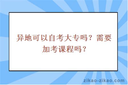 异地可以自考大专吗？需要加考课程吗？