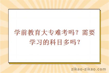 学前教育大专难考吗？需要学习的科目多吗？