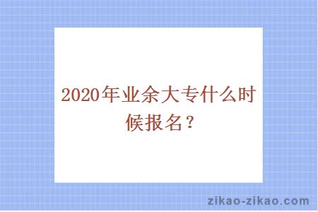 2020年业余大专什么时候报名？