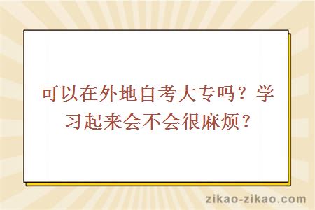 可以在外地自考大专吗？学习起来会不会很麻烦？