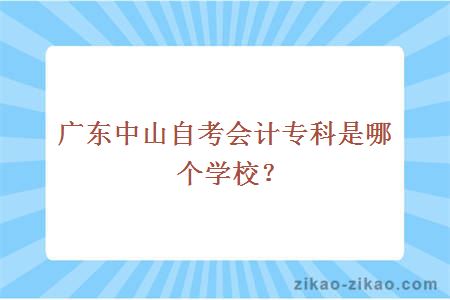 广东中山自考会计专科是哪个学校？