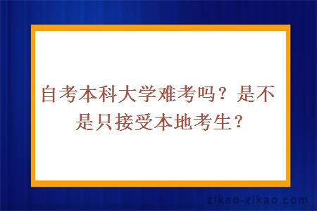 自考本科大学难考吗？是不是只接受本地考生？