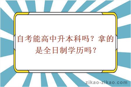 自考能高中升本科吗？拿的是全日制学历吗？