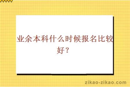 业余本科什么时候报名比较好？