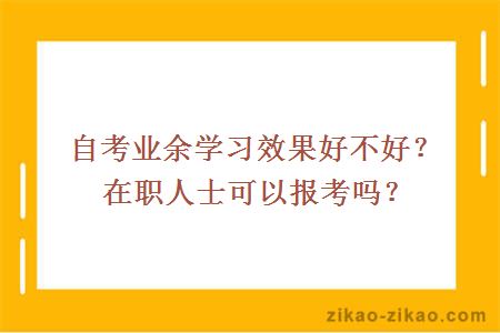 自考业余学习效果好不好？在职人士可以报考吗？