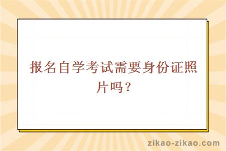 报名自学考试需要身份证照片吗？