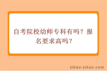 自考院校幼师专科有吗？报名要求高吗？