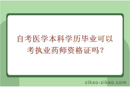 自考医学本科学历毕业可以考执业药师资格证吗？