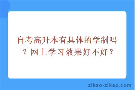 自考高升本有具体的学制吗？网上学习效果好不好？