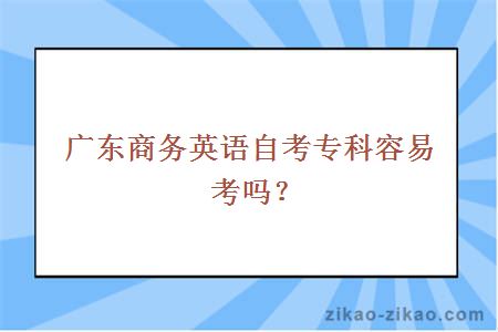 广东商务英语自考专科容易考吗？