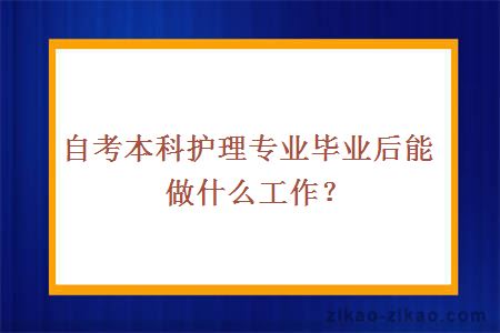 自考本科护理专业毕业后能做什么工作？