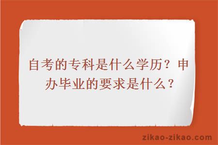 自考的专科是什么学历？申办毕业的要求是什么？