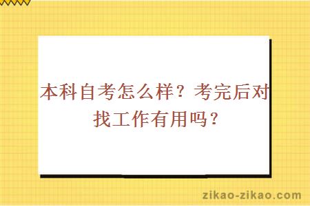 本科自考怎么样？考完后对找工作有用吗？