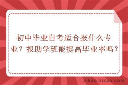 初中毕业自考适合报什么专业？报助学班能提高毕业率吗？