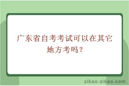 广东省自考考试可以在其它地方考吗？