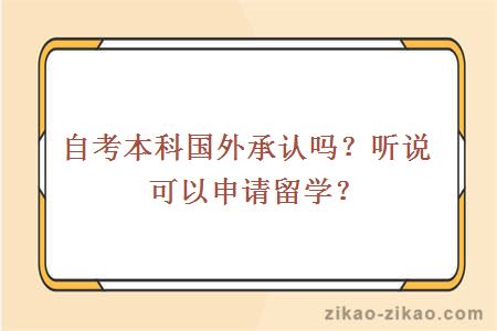 自考本科国外承认吗？听说可以申请留学？