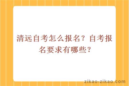 清远自考怎么报名？自考报名要求有哪些？