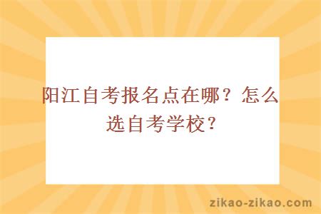 阳江自考报名点在哪？怎么选自考学校？