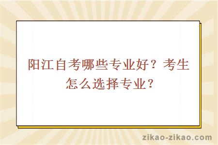 阳江自考哪些专业好？考生怎么选择专业？