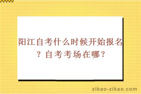 阳江自考什么时候开始报名？自考考场在哪？