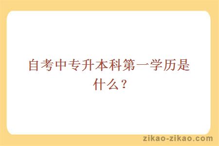 自考中专升本科第一学历是什么？