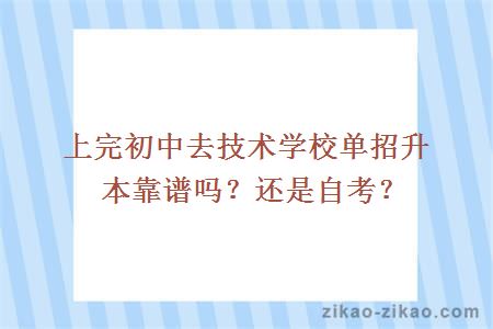 上完初中去技术学校单招升本靠谱吗？还是自考？