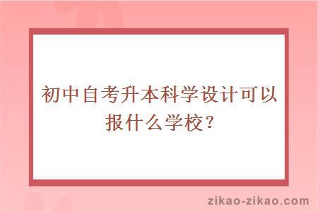 初中自考升本科学设计可以报什么学校？