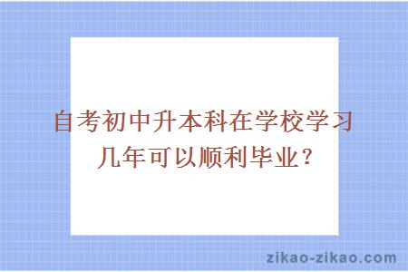 自考初中升本科在学校学习几年可以顺利毕业？